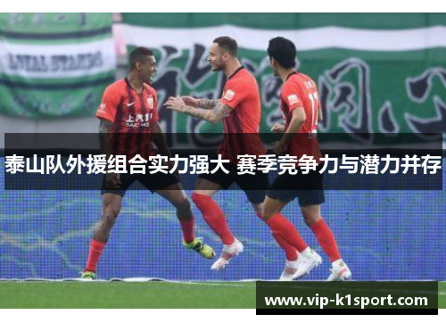 泰山队外援组合实力强大 赛季竞争力与潜力并存