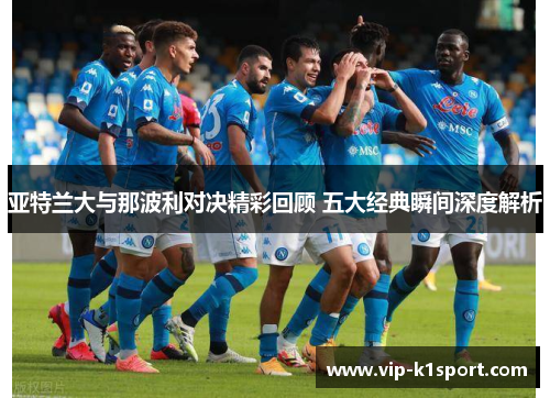 亚特兰大与那波利对决精彩回顾 五大经典瞬间深度解析