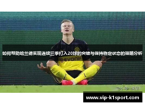 如何帮助哈兰德实现连续三季打入20球的突破与保持稳定状态的策略分析