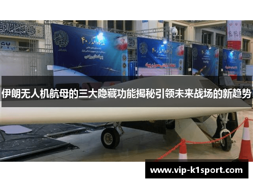 伊朗无人机航母的三大隐藏功能揭秘引领未来战场的新趋势