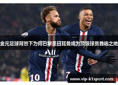 金元足球背景下为何巴黎圣日耳曼成为顶级球员首选之地